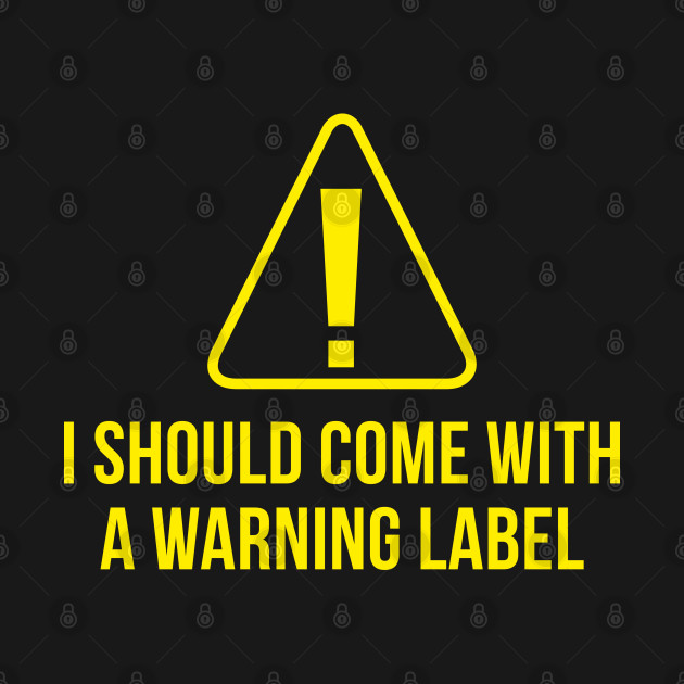 I Should Come With A Warning Label - I Should Come With A Warning Label - T-Shirt