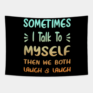 Sometimes I Talk To Myself Then We Both Laugh Tapestry