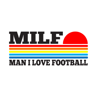 MILF - Man I Love Football T-Shirt