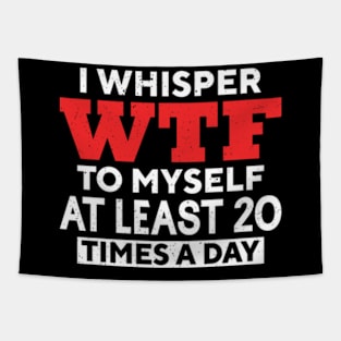 I Whisper Wtf To Myself At Least 20 Times A Day Tapestry