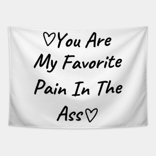 You Are My Favorite Pain In The Ass. Funny Valentines Day Quote. Tapestry