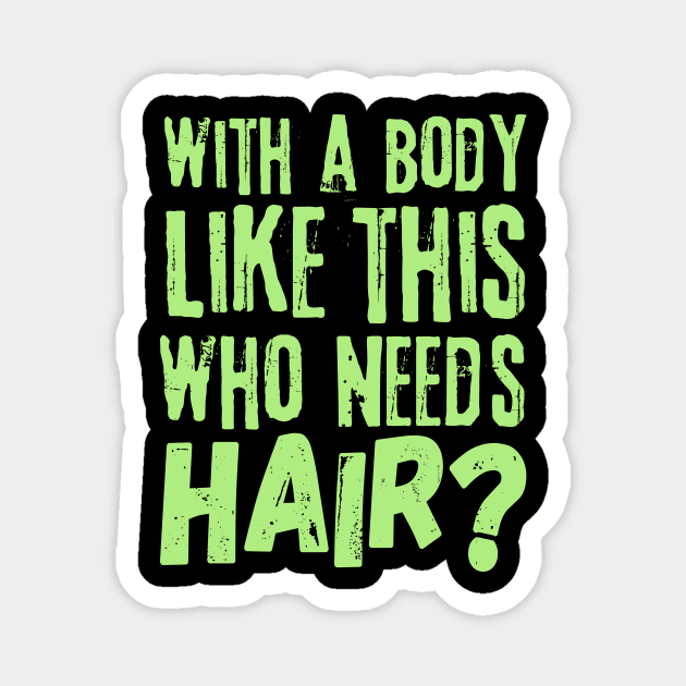 Funny With a body like this who needs hair Magnet by The WYLD Tribe