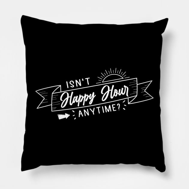 Isn't Happy Hour anytime? Pillow by Ldgo14