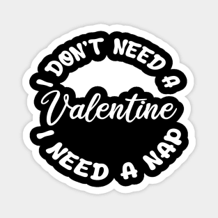 i don't need a  valentine i need a nap Magnet