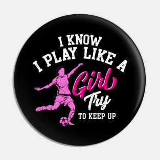 I Know I Play Like a Girl Try To Keep Up Soccer Pin