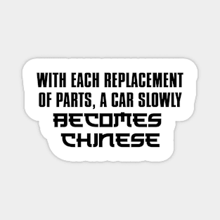 With each replacement of parts, a car slowly becomes chinese Magnet