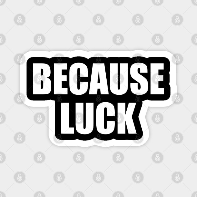 Because Luck Magnet by EpicEndeavours