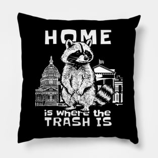 Home Is Where The Trash Is Funny Political Raccoon Pillow