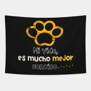 I love my pet! . Phrase in Spanish: My life is much better with you. Tapestry