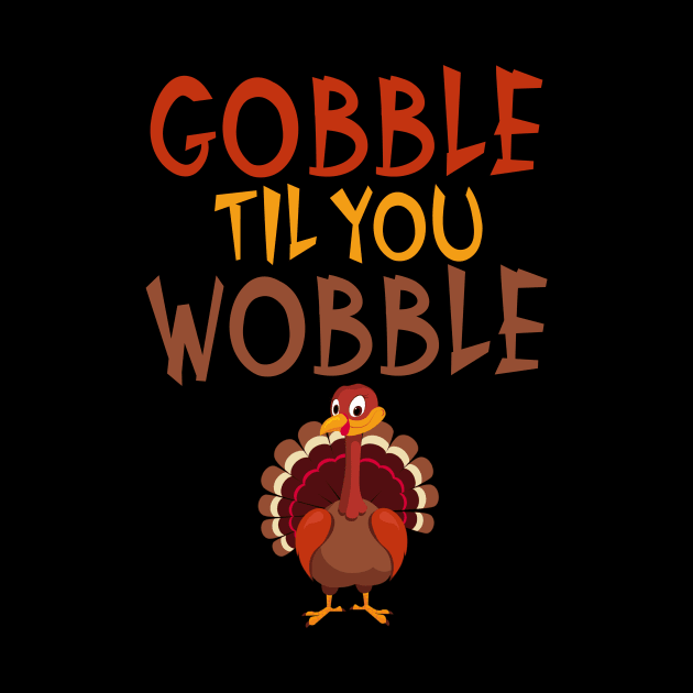 Funny Thanksgiving Gobble Til You Wobble Turkey by theperfectpresents