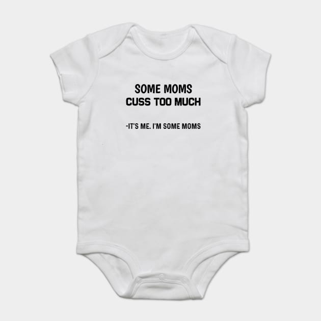 Some Moms Cuss Too Much | T Shirts Sayings | Funny T For Women | Cheap Funny T Shirts | Cool T Shirts - Funny - Baby Bodysuit | TeePublic