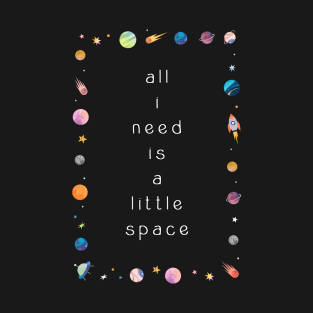 All I i need is a little space T-Shirt