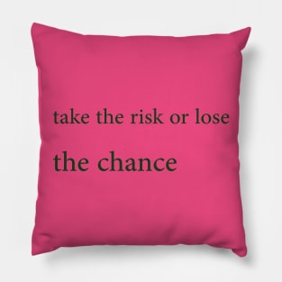 Take the risk or lose the chance Pillow