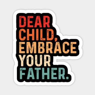 Dear Child Embrace Your Father fathers day Magnet