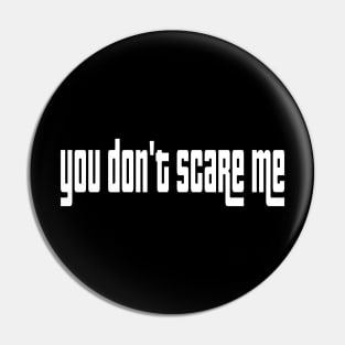 You don’t scare me Pin