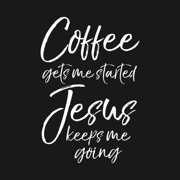 Funny Coffee Gets Me Started Jesus Keeps Me Going by Kellers