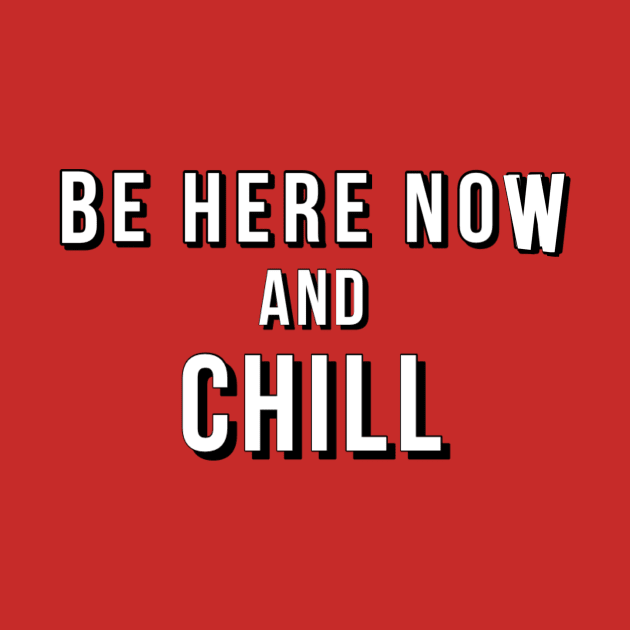 Be Here Now & Chill by adorkabledustinwood