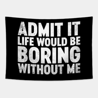 Admit It Life Would Be Boring Without Me Funny Tapestry