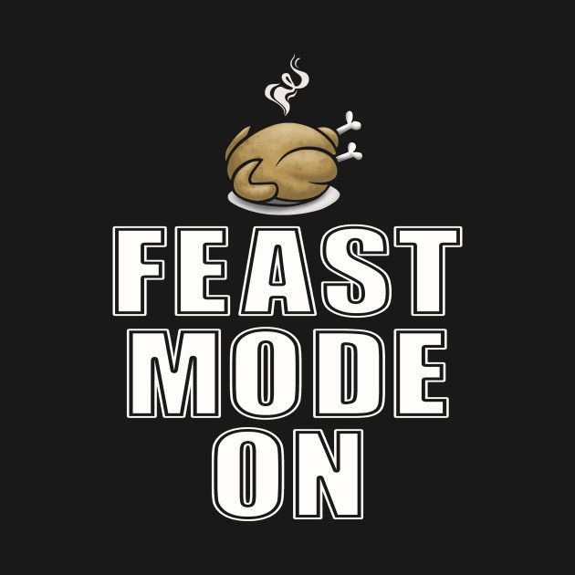 Discover Feast Mode On Funny Thanksgiving Turkey Holiday Food Gift - Thanksgiving Humor Gift - T-Shirt