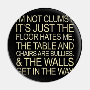 I'm Not Clumsy It's Just The Floor Hates Me Funny Pin