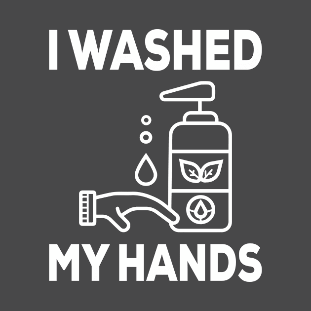 I Washed My Hands - Nurse Gifts - Sarcastic Quarantine Staying Home by xoclothes