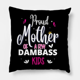 Happy Mother's day, Proud Mother of a few Dumbass Kids PROUD MOM DAY Pillow
