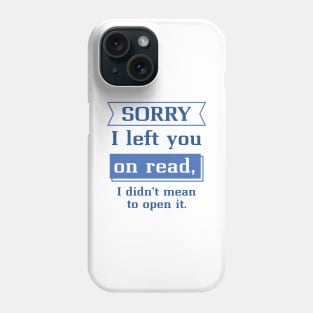 Sorry I Left You On Read Phone Case