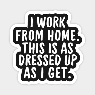 I work from Home This is as dressed up as I Get Magnet