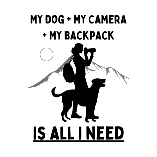 My Dog + My Camera + My Backpack Is All I Need T-Shirt