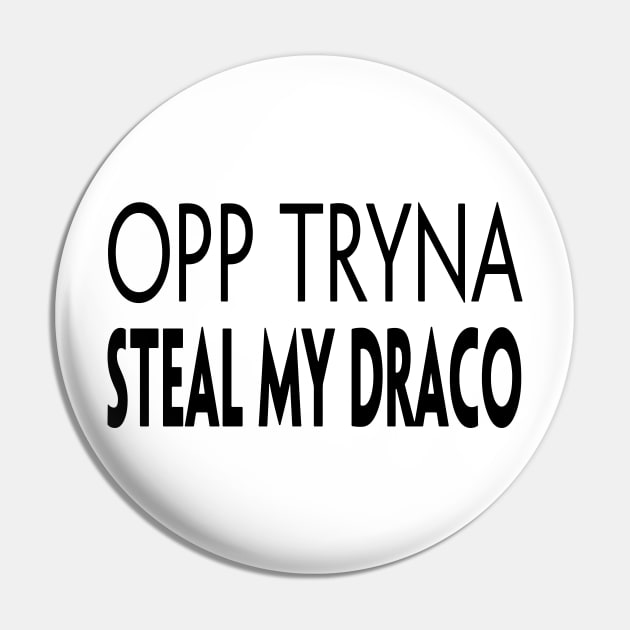 OPP TRYNA STEAL MY DRACO Pin by TextGraphicsUSA