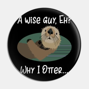 A Wise Guy Eh? Why I Otter! Pin