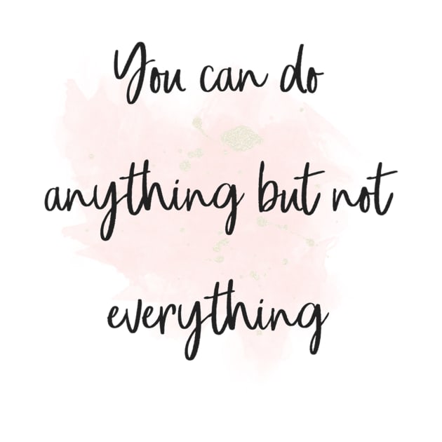 You can do anything but not everything by peggieprints