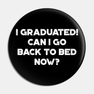 I Graduated! Can I Go Back To Bed Now? White Funny Pin