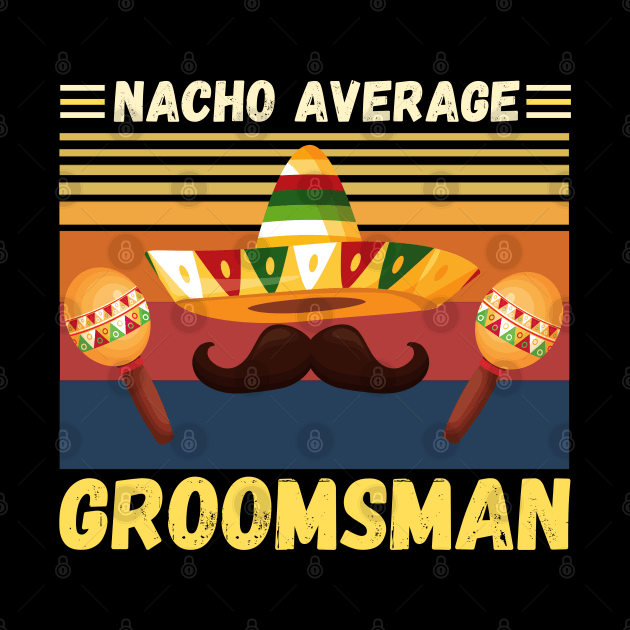 Nacho Average Groomsman, Funny Bachelor Grooms Team Party by JustBeSatisfied