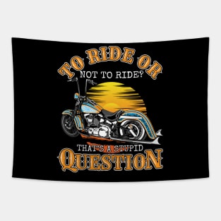 To ride or not to ride.That's a stupid question,biker saying,born to ride,biker life Tapestry