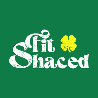 Fit Shaced Funny Irish ST PATRICKS DAY Shamrock T-Shirt