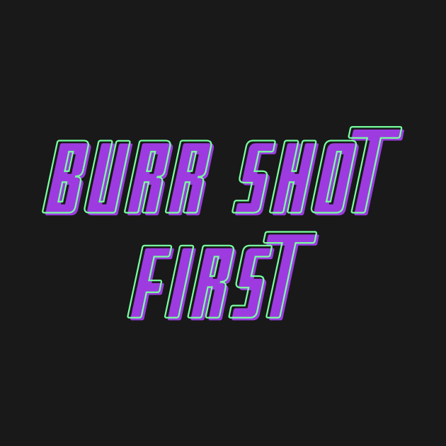 Burr Shot First T-shirt by MinimalSpace