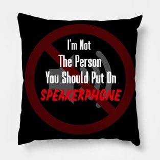I'm Not The Person You Should Put On Speakerphone Pillow