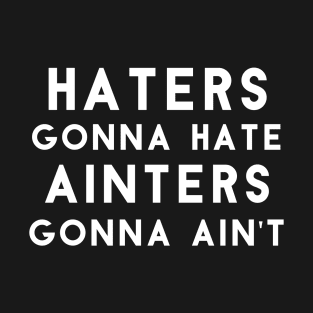 Hater Gonna Hate, Ain'ters Gonna Ain't T-Shirt