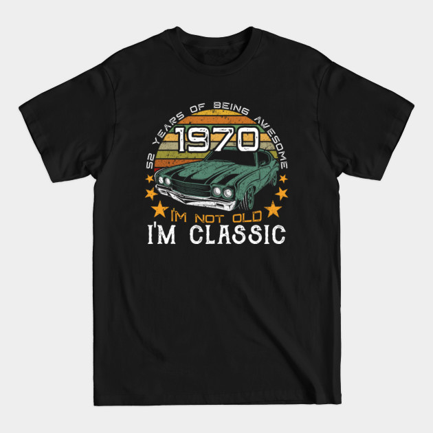 Discover Born in 1970 - 52 years of being awesome - I'm not old, I'm classic - classic car graphic 2022 birthday - Vintage 1970 Birthday - T-Shirt