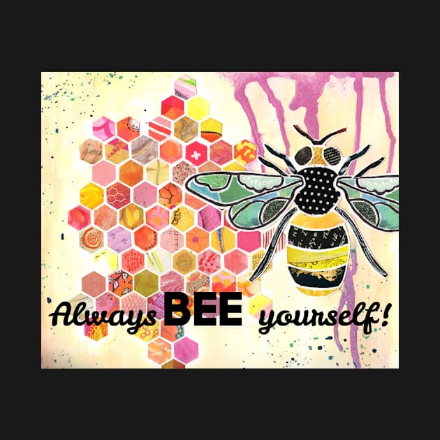 Always BEE yourself by ChrissieGrace