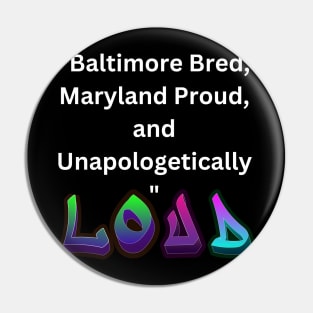 BALTIMORE BRED, MARYLAND PROUD, AND UNAPOLOGETICALLY LOUD DESIGN Pin