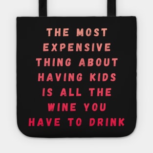 the most expensive thing about having kids is all the wine you have to drink Tote