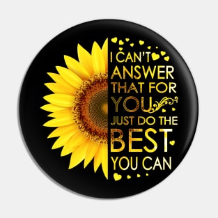 I Can't Answer That For You Just Do The Best You Can Sunflower Pin