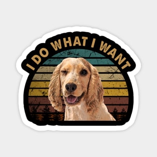 Spaniel I Do What I Want, Cocker Swagger Tee for Dog Lovers Magnet