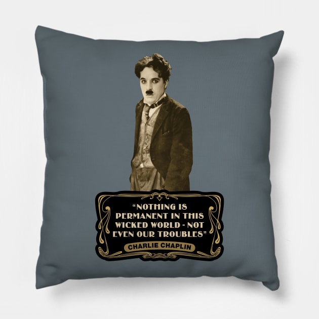 Charlie Chaplin Quotes: "Nothing Is Permanent In This Wicked World - Not Even Our Troubles" Pillow by PLAYDIGITAL2020