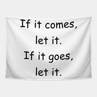 If it comes, let it. If it goes, let it. Tapestry