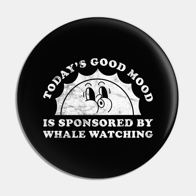 Today's Good Mood Is Sponsored By Whale Watching Gift for Whale Watching Lover Pin by JKFDesigns