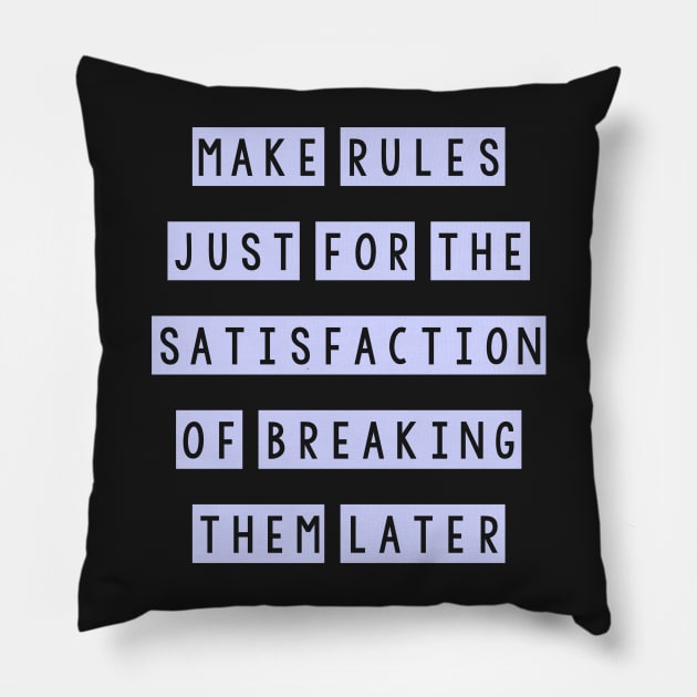 Make rules just for the satisfaction of breaking them later Pillow by SamridhiVerma18