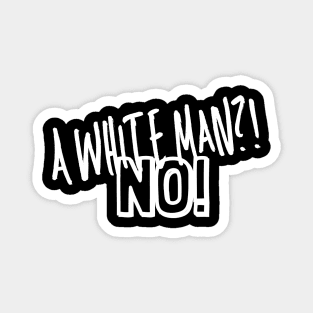 A white man?! No! Magnet